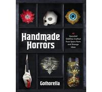Handmade Horrors : 40 Upcycled Oddities Crafted from Spare Parts and Strange Ideas