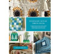 Handmade Mosaic Throw Book: Complete instruction book to help you build stylish geometric crochet pieces from modern designs to home accessories