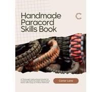 Handmade Paracord Skills Book: A Thorough Instructional Guide for Creating Useful Durable Decorative Items with Easy to Follow Methods