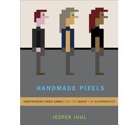 Handmade Pixels: Independent Video Games and the Quest for Authenticity (The MIT Press)