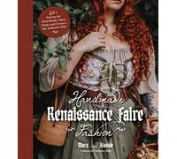 Handmade Renaissance Faire Fashion : 20+ Patterns for Crafting Faire-Ready Capes, Cloaks and Crowns-the Authentic Way!