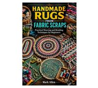 HANDMADE RUGS FROM FABRIC SCRAPS: Practical Weaving and Braiding Techniques for Beginners