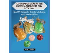 HANDMADE SOAP BAR KIT: CREATE & SHARE FOR ANY OCCASION: Easy DIY Recipes for Birthdays, Holidays, and Everyday Gifting