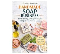 Handmade Soap Business: Soap Making for Beginners with Recipes and Business Guide (Essential Guides to Crafts and Hobbies: Simple Projects and Essential Skills for Everyday Makers)