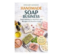 Handmade Soap Business: Soap Making for Beginners with Recipes and Business Guide (Essential Guides to Crafts and Hobbies: Simple Projects and Essential Skills for Everyday Makers)