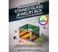 HANDMADE STAINED GLASS JEWELRY BOX PROJECTS FOR BEGINNERS: Complete Guide to Tools, Techniques, and 40 Creative 3D Jewelry Box Projects (THE STAINED GLASS MASTERCRAFT SERIES)