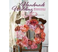 Handmade Wedding: 35 handcrafted projects to make your special day unique