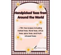 Handpicked Teas from Around the World: 110+ tea recipes including herbal teas, floral teas, citrus teas, spice teas, and fruit-infused teas | 7 × 10 inches, 258 pages (The Complete Cookbook Series)
