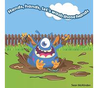 Hands, hands, let's wash those hands: A fun rhyming poem for children about washing their hands… including lots of ways to get them messy: 2 (Little Monster Rhymes)