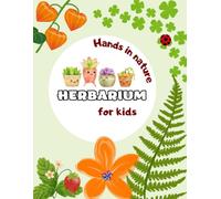 Hands in Nature: A Creative Herbarium for Kids to Collect, Press and Learn About Plants: Children’s Activity Book for Collecting Leaves, Flowers, and ... Nature Discovery Journal for Kids Ages 4-10