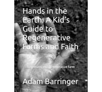 Hands in the Earth: A Kid’s Guide to Regenerative Farms and Faith: Adventures on a Regenerative Farm