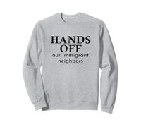 Hands Off Our Immigrant Neighbors Solidarity Statement Sweatshirt