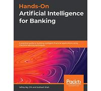 Hands-On Artificial Intelligence for Banking: A practical guide to building intelligent financial applications using machine learning techniques
