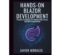 Hands-On Blazor Development: Practical Techniques for WebAssembly, Server, and Hybrid Applications (Programming Language Fundamentals Made Easy for Beginners)