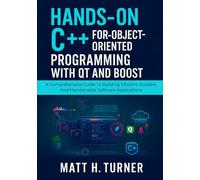 HANDS-ON C++ FOR OBJECT ORIENTED PROGRAMMING WITH QT AND BOOST: A Comprehensive Guide To Building Efficient, Scalable And Maintainable Software Applications (TechMastery Collection)