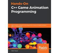 Hands-On C++ Game Animation Programming: Learn modern animation techniques from theory to implementation with C++ and OpenGL