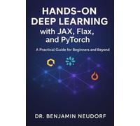 Hands-On Deep Learning with JAX, Flax, and PyTorch: A Practical Guide for Beginners and Beyond