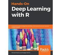 Hands-On Deep Learning with R: A practical guide to designing, building, and improving neural network models using R