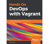 Hands-On DevOps with Vagrant: Implement end-to-end DevOps and infrastructure management using Vagrant