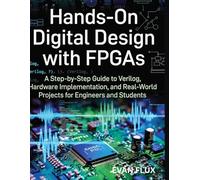 Hands-On Digital Design with FPGAs: A Step-by-Step Guide to Verilog, Hardware Implementation, and Real-World Projects for Engineers and Students