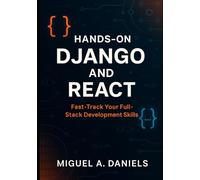 Hands-On Django and React: Fast-Track Your Full-Stack Development Skills