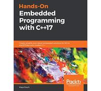 Hands-On Embedded Programming with C++17: Create versatile and robust embedded solutions for MCUs and RTOSes with modern C++