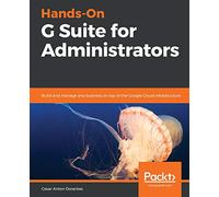 Hands-On G Suite for Administrators – Build and manage any business on Google Cloud