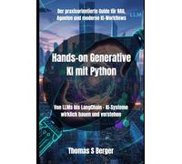 Hands-on Generative KI mit Python: Von LLMs bis LangChain - KI-Systeme wirklich bauen und verstehen