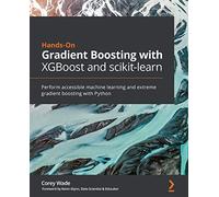 Hands-On Gradient Boosting with XGBoost and scikit-learn: Perform accessible machine learning and extreme gradient boosting with Python