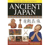 Hands-on History! Ancient Japan: Step Back to the Time of Shoguns and Samurai, with 15 Step-by-stepprojects and Over 330 Exciting Pictures