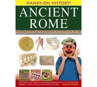 Hands-on History! Ancient Rome : Step into the time of the Roman Empire, with 15 step-by-step projects and over 370 exicting pictures