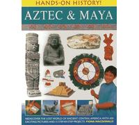 Hands-on History! Aztec & Maya : Rediscover The Lost World Of Ancient Central America, With 15 Step-By-Step Projects: Rediscover the Lost World of ... Pictures and 15 Step-By-Step Projects