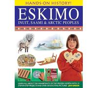 Hands-on History! Eskimo Inuit, Saami & Arctic Peoples: Learn All About the Inhabitants of the Frozen North, with 15 Step-by-step Projects and Over 350 Exciting Pictures