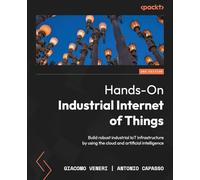 Hands-On Industrial Internet of Things: Build robust industrial IoT infrastructure by using the cloud and artificial intelligence