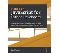 Hands-on JavaScript for Python Developers: Leverage your Python knowledge to quickly learn JavaScript and advance your web development career