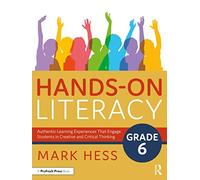 Hands-On Literacy, Grade 6: Authentic Learning Experiences That Engage Students in Creative and Critical Thinking