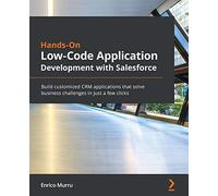 Hands-On Low-Code Application Development with Salesforce: Build customized CRM applications that solve business challenges in just a few clicks