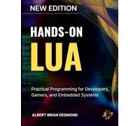 HANDS-ON LUA: Practical Programming for Developers, Gamers, and Embedded Systems