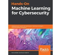 Hands-On Machine Learning for Cybersecurity: Safeguard your system by making your machines intelligent using the Python ecosystem