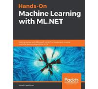 Hands-On Machine Learning with ML.NET: Getting started with Microsoft ML.NET to implement popular machine learning algorithms in C#
