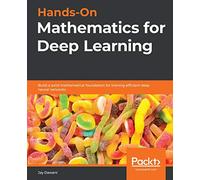 Hands-On Mathematics for Deep Learning: Build a solid mathematical foundation for training efficient deep neural networks