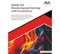 Hands-On Monitoring and Alerting with Prometheus: Build Resilient, Real-time Monitoring and Alerting Systems Using Prometheus, PromQL, and Proven Best ... for Modern Infrastructure (English Edition)