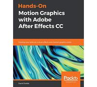 Hands-On Motion Graphics with Adobe After Effects CC: Develop your skills as a visual effects and motion graphics artist