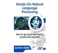 Hands-On Natural Language Processing: How to go from raw text to production models