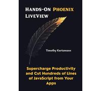 Hands-On Phoenix LiveView: Supercharge Productivity and Cut Hundreds of Lines of JavaScript from Your Apps