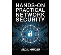Hands-On Practical Network Security: In-Depth Techniques for Securing Networks, Devices, and Enterprise Infrastructure from Live Threats