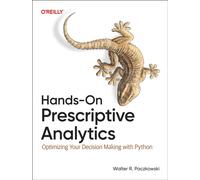 Hands-On Prescriptive Analytics : Optimizing Your Decision Making with Python