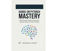 Hands-On PyTorch Mastery: Build Powerful Neural Networks Step-by-Step with Real Projects