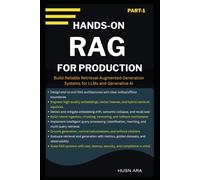 Hands-On RAG For Production: Build Reliable Retrieval-Augmented Generation Systems for LLMs and Generative AI: 1 (Production Grade Rag Expertise)