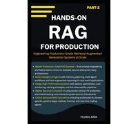 Hands-On RAG For Production: Engineering Production-Grade Retrieval-Augmented Generation Systems at Scale: 2 (Production Grade Rag Expertise)